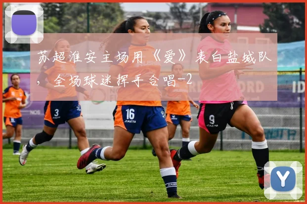 苏超淮安主场用《爱》表白盐城队,全场球迷挥手合唱
