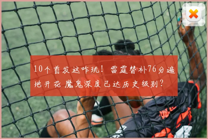 10个首发这咋玩！雷霆替补76分遍地开花 魔鬼深度已达历史级别？