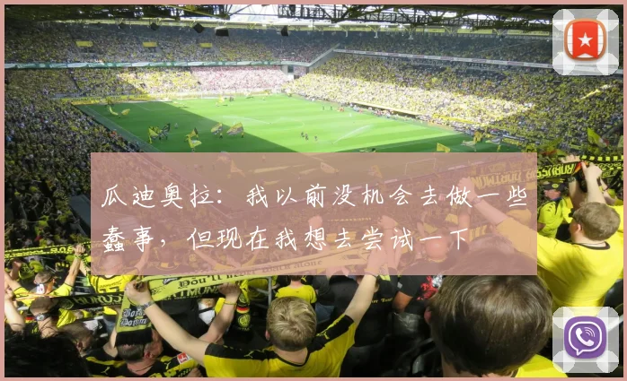 瓜迪奥拉：我以前没机会去做一些蠢事，但现在我想去尝试一下