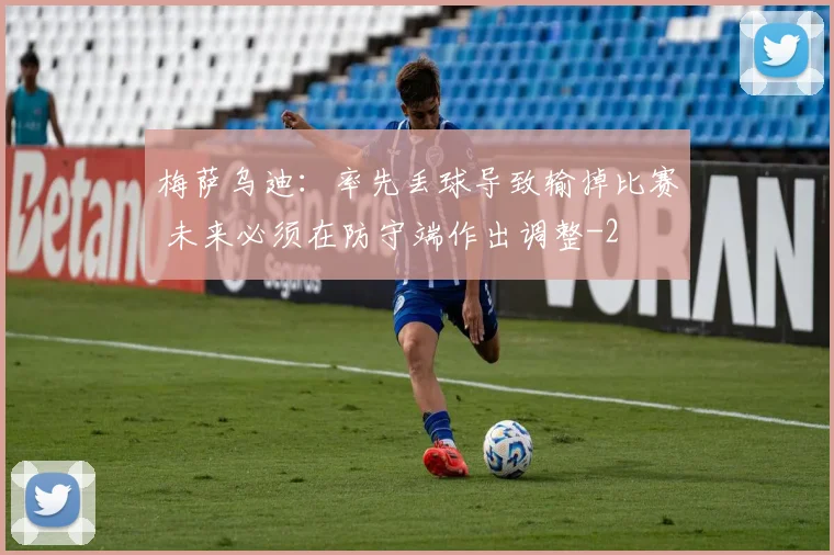 梅萨乌迪：率先丢球导致输掉比赛 未来必须在防守端作出调整