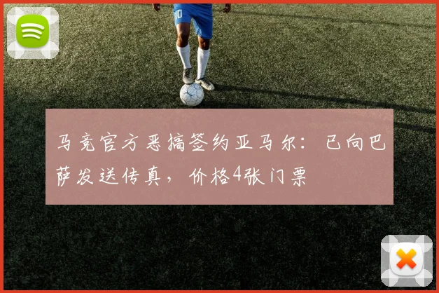 马竞官方恶搞签约亚马尔：已向巴萨发送传真，价格4张门票