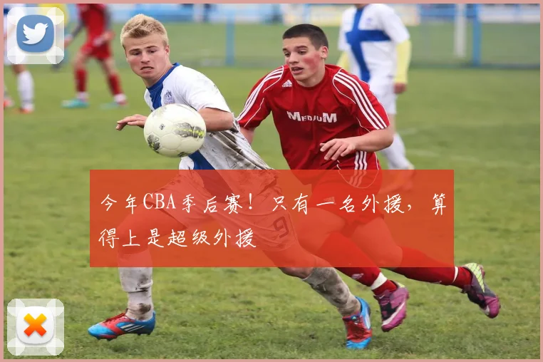 今年CBA季后赛！只有一名外援，算得上是超级外援